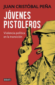 Title: Jóvenes pistoleros: Violencia política en la transición, Author: Juan Cristóbal Peña