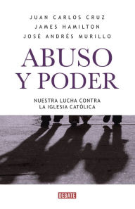 Title: Abuso y poder: Nuestra lucha contra la Iglesia Católica, Author: José Murillo