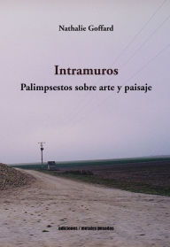 Title: Intramuros: Palimpsestos sobre arte y paisaje, Author: Nathalie Goffard