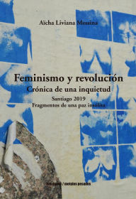 Title: Feminismo y revolución: Crónica de una inquietud / Santiago 2019 Fragmentos de una paz insólita, Author: Aïcha Liviana Messina
