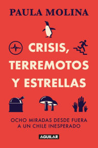 Title: Crisis, terremotos y estrellas. Ocho miradas desde fuera a un Chile inesperado., Author: Paula Mariela Molina Tapia