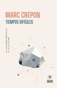 Title: Tiempos difíciles: Las sociedades democrácticas en la encrucijada, Author: Marc Crépon