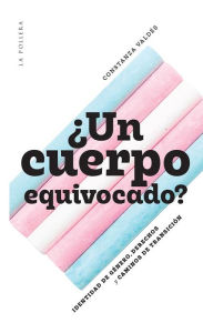 Title: ¿Un cuerpo equivocado?: Identidad de género, derechos y caminos de transición, Author: Constanza Valdés