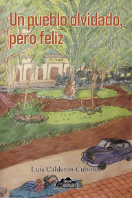 Title: Un pueblo olvidado, pero feliz, Author: Luis Calderón Cubillos