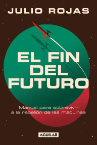 Title: El fin del futuro, Author: Julio Rojas