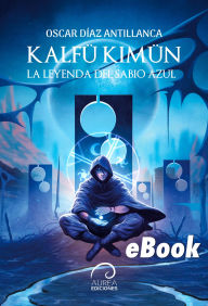 Title: Kalfü Kimün: La Leyenda del Sabio Azul, Author: Oscar Díaz Antillanca