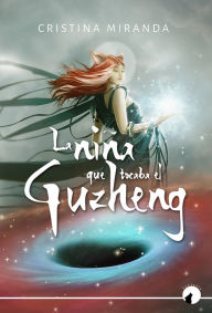 Title: La niña que tocaba el guzheng, Author: Cristina Miranda Urra