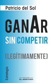 Title: Ganar sin competir (legítimamente): Estrategia, Author: Patricio del Sol