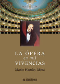 Title: La ópera en mil vivencias, Author: Mario Hamlet-Metz