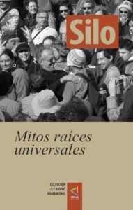 Title: [Colección del Nuevo Humanismo] Mitos raíces universales, Author: Silo