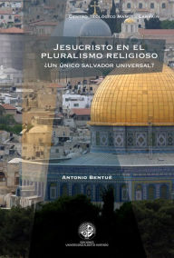 Title: Jesucristo en el pluralismo religioso: ¿Un único salvador universal?, Author: Antonio Bentué