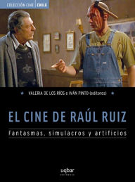 Title: El Cine de Raúl Ruiz: Fantasmas, simulacros y artificios, Author: Valeria De los Ríos