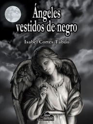 Title: Ángeles vestidos de negro, Author: Isabel Cortés Tabilo