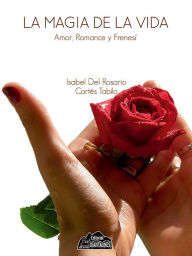 Title: La magia de la vida: Amor, romance y frenesí, Author: Isabel Cortés Tabilo