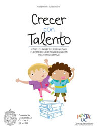 Title: Crecer con talento: Cómo los padres pueden apoyar el desarrollo de sus hijos/as con talento académico, Author: María Helena Salas Cossio