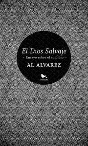 Title: Dios salvaje: Estudio sobre el suicidio, Author: Al Alvarez
