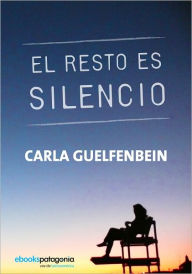 Title: El resto es silencio (The Rest Is Silence), Author: Carla Guelfenbein
