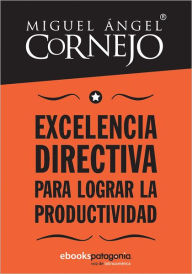 Title: Excelencia directiva para lograr la productividad, Author: Miguel Ángel Cornejo y Rosado