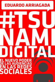 Title: #Tsunami Digital: El nuevo poder de las audiencias en las redes sociales, Author: Eduardo Arriagada