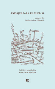 Title: Paisajes para el pueblo: Ensayos de Frederick Law Olmsted, Author: Frederick Law Olmsted