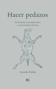 Title: Hacer pedazos: Iconoclasia contemporánea y una miniatura de pan, Author: Gerardo Pulido