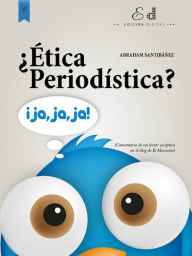 Title: ¿Ética Periodística? Ja, Ja, Ja, Author: Abraham Santibañez Martínez