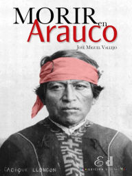 Title: Morir en Arauco, Author: José Miguel Vallejo