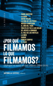Title: ¿Por què filmamos lo que filmamos?: diàlogos en torno al cine chileno (2006-2016), Author: Antonella Estèvez