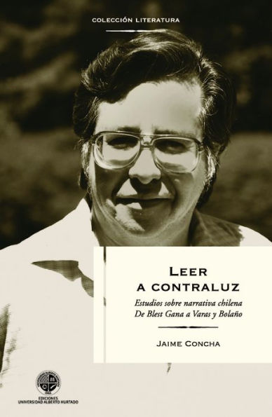 Leer a contraluz: Estudios sobre narrativa de Blest Gana a Bolaño