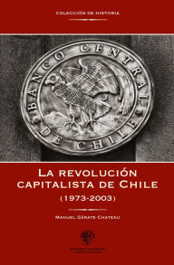 Title: La revolución capitalista de Chile (1973-2003): (1973 - 2003), Author: Manuel Gárate Chateau