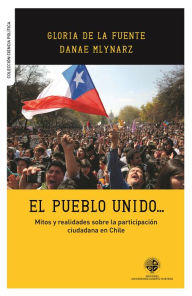 Title: El pueblo unido: Mitos y realidades sobre la participación ciudadana en Chile, Author: Gloria de la Fuente