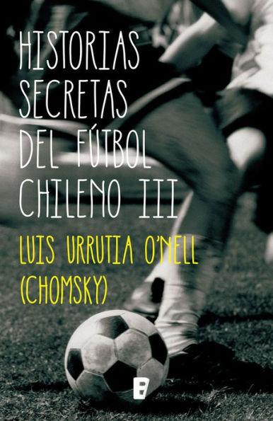 Historias Secretas Del Futbol Chileno III