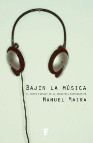 Title: Bajen la música: El nuevo paisaje de la industria discográfica, Author: Manuel Maira