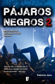 Title: Pájaros Negros 2: Más crónicas del heavy metal chileno, Author: Patricio Jara