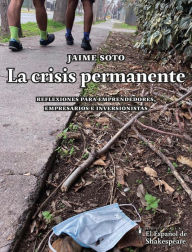 Title: La crisis permanente: Reflexiones para emprendedores, empresarios e inversionistas, Author: Jaime Soto