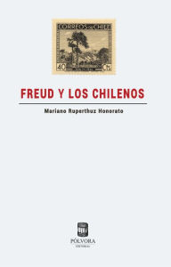 Title: Freud y los chilenos: Un viaje transnacional (1919-1949), Author: Mariano Ruperthuz Honorato