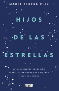 Title: Hijos de las estrellas: Un maravilloso recorrido sobre los orígenes del universo y del ser humano, Author: María Teresa Ruiz