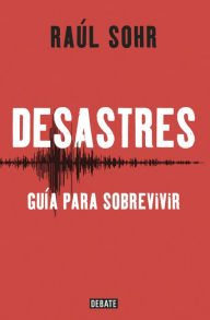 Title: Desastres: Guía para sobrevivir, Author: Raúl Sohr