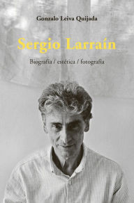 Title: Sergio Larrain: Biografía / estética/ fotografía, Author: Gonzalo Leiva