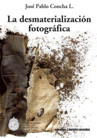 Title: La desmaterialización fotográfica, Author: José Pablo Concha L.