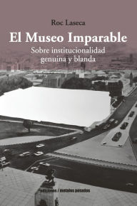 Title: El Museo Imparable: Sobre institucionalidad genuina y blanda, Author: Roc Laseca