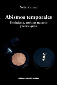 Title: Abismos temporales: Feminismo, estéticas travestis y teoría queer, Author: Nelly Richard