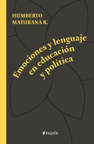 Title: Emociones y lenguaje en educación y política, Author: Humberto Maturana