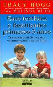 Esos terribles y fascinantes primeros 3 años: Secretos prácticos para comunicarse con su hijo