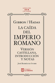Title: Gibbon/Hadas. La caída del Imperio Romano. Versión castellana, introducción y notas, Author: José Rodríguez Iturbe