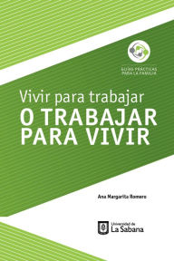 Title: Vivir para trabajar o trabajar para vivir, Author: Ana Margarita Romero