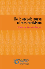 Title: De la escuela nueva al constructivismo, Author: De Zubiría Samper Julián