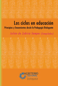 Title: Los ciclos en educación: Principios y lineamientos desde la Pedagogía Dialogante, Author: Julián De Zubiría Samper
