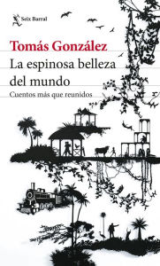 Title: La espinosa belleza del mundo, Author: Tomás González