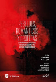 Title: Rebeldes, románticos y profetas: La responsabilidad de sacerdotes, políticos e intelectuales en el conflicto armado colombiano, Author: Iván Garzón Vallejo